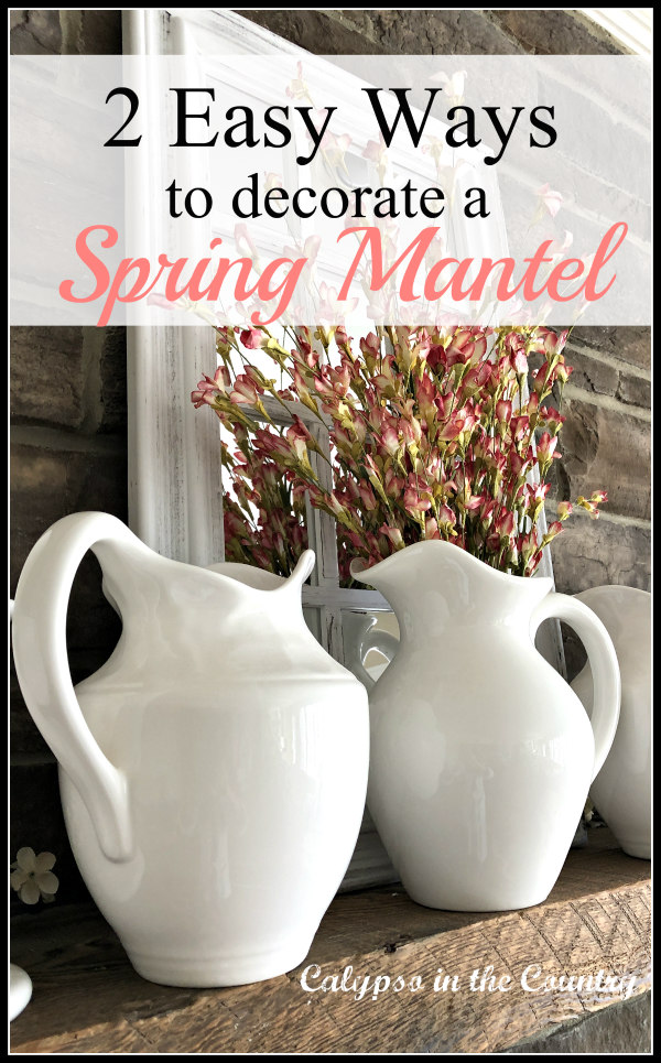 White pitchers on mantel - 2 easy ways to decorate your mantel for spring