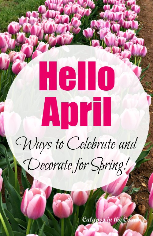 Hello April - ways to celebrate and decorate for spring!