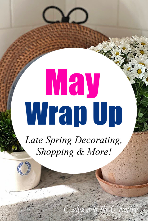 May Wrap Up - Late spring decorating, shopping and more